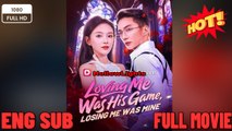 Loving Me Was His Game, Losing Me Was Mine-EngSub New Movies 2026