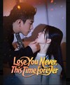 Lose You Never, This Time Forever  - Full Movies English Sub