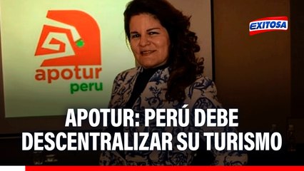 Turismo tiene que descentralizarse a nivel nacional, según APOTUR: "Perú tiene tantos atractivos"