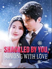 Watch Shackled by You Soaring With Love Chinese Drama - english sub