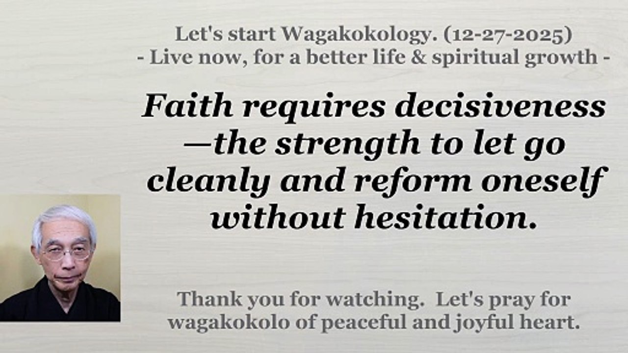 Faith requires decisiveness—the willingness to let go and reform oneself without hesitation. 12-27