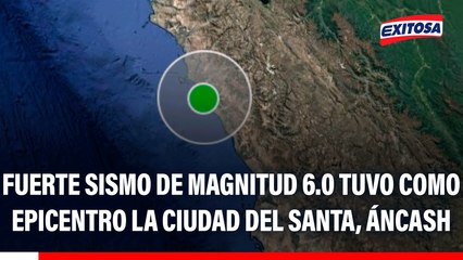Fuerte sismo de magnitud 6.0 tuvo como epicentro la ciudad del Santa, Áncash