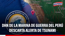Dirección de Hidrografía y Navegación de la Marina de Guerra del Perú descarta alerta de tsunami