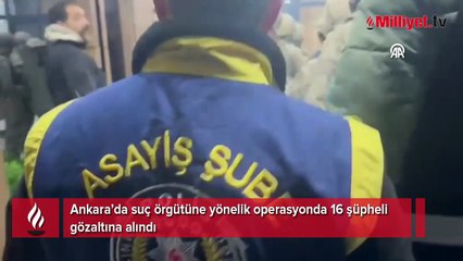 Ankara'da suç örgütüne yönelik operasyonda 16 zanlı yakalandı