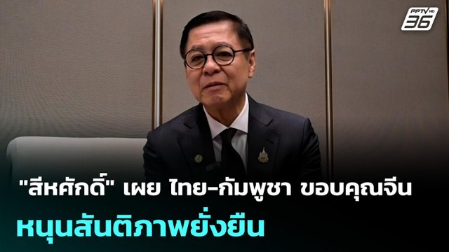 สีหศักดิ์ เผย ไทย-กัมพูชา ขอบคุณจีน หนุนสันติภาพยั่งยืน | เข้มข่าวค่ำ | 29 ธ.ค. 68