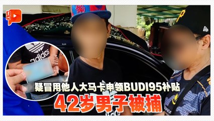 疑冒用他人大马卡申领BUDI95补贴 42岁男子被捕
