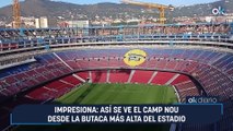 Impresiona: así se ve el Camp Nou desde la butaca más alta del estadio