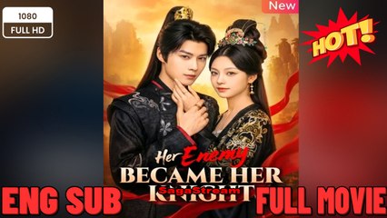 Her Enemy Became Her Knight- Drama Movie 2026- Full ENGSUB