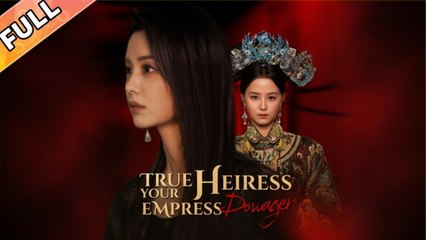 True Heiress, Your Empress Dowager Chinese drama Engsub