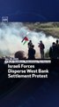 Israeli Forces Disperse West Bank Settlement Protest