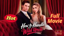 How To Handle Ex's Wild Uncle - Full Movie