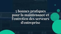 5 bonnes pratiques pour la maintenance et l'entretien des serveurs d'entreprise