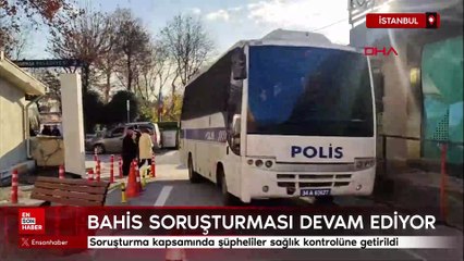 Futbolda bahis soruşturması: Şüpheliler sağlık kontrolüne getirildi