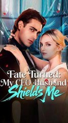 Fate Turned My CEO Husband Shields Me FULL EPISODE