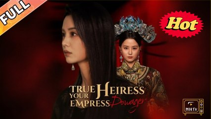 True Heiress, Your Empress Dowager - Chinese drama Engsub