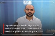 Engenheiro Fernando Figueiredo avalia as obras que transformam a Paraíba e projeta cenário para 2026