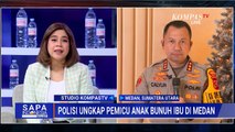 [FULL] Polisi Ungkap Motif-Kronologi Anak Bunuh Ibu di Medan, Ungkap Kondisi Kakak & Ayah