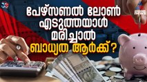 പേഴ്‌സണല്‍ ലോണ്‍ എടുത്തയാള്‍ മരിച്ചാല്‍ ബാധ്യത ആർക്ക് ? | Personal Loan