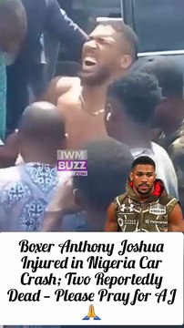 Boxer Anthony Joshua Injured in Nigeria Car Crash; Two Reportedly Dead — Please Pray for AJ