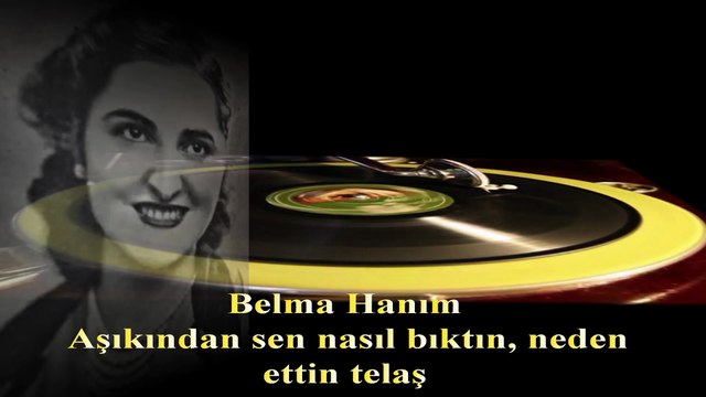 *Belma Hanım ♪♪♪ Aşıkından Sen Nasıl Bıktın Neden Ettin Telâş - Taş Plak