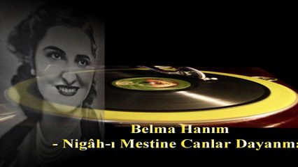 Belma Hanım  ♪♪♪  Nigâh ı Mestine Canlar Dayanmaz  - Taş Plak