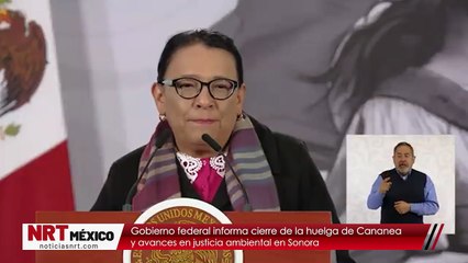 Gobierno federal informa cierre de la huelga de Cananea y avances en justicia ambiental en Sonora
