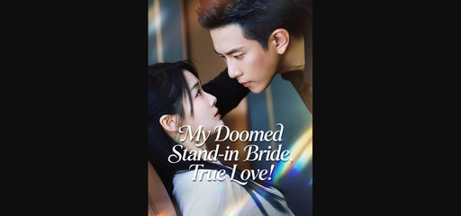 My Doomed Stand-in Bride True Love Chinese drama EngSub