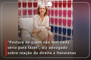 “Postura de quem não tem nada sério para fazer”, diz advogado sobre reação da direita a Havaianas