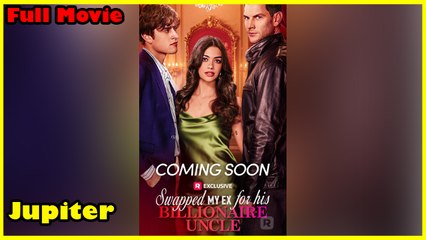 Swapped My Ex For His Billionaire Uncle - Full Movie