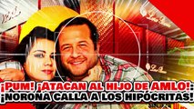 🔥🚨¡PUM! ¡ATACAN AL HIJO DE AMLO! ¡PERO NOROÑA CALLA a RICACHONES y OPOSITORES por HIPÓCRITAS!