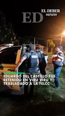 Eduardo del Castillo fue retenido en Viru Viru y trasladado a la felcc