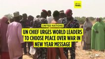 UN Chief urges world leaders to choose peace over war in new year message