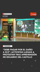 “Debe pagar por el daño a SCZ”: activistas llegan a protestar tras aprehensión de eduardo del castillo