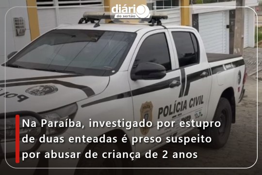 Na Paraíba, investigado por estupro de duas enteadas é preso suspeito por abusar de criança de 2 anos