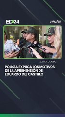 Policía explica los motivos de la aprehensión de Eduardo del Castillo