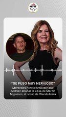 Mercedes Ninci dio la peor noticia sobre el novio de Wanda Nara, Martín Migueles: "Se puso nervioso"