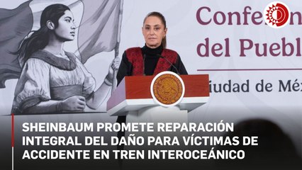 Sheinbaum promete reparación integral del daño para víctimas de accidente en Tren Interoceánico