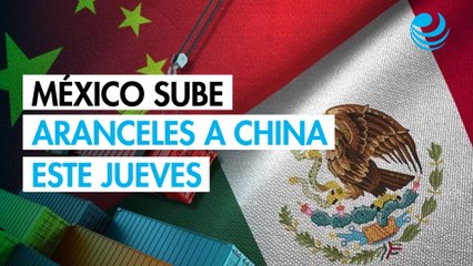 México aplicará nuevos aranceles a productos chinos desde este jueves