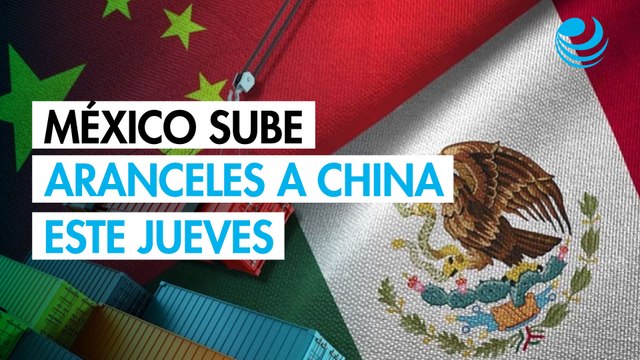 México aplicará nuevos aranceles a productos chinos desde este jueves