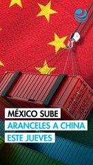 México aplicará nuevos aranceles a productos chinos desde este jueves