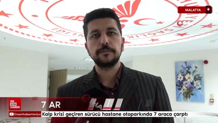 Malatya'da kalp krizi geçiren sürücü hastane otoparkında 7 araca çarptı