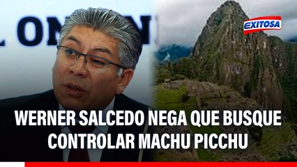 Werner Salcedo NIEGA que busque tener control de Machu Picchu: "Eso es inconcebible"