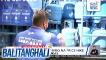 Solane, may P2.18/KG na price hike sa LPG simula bukas | Balitanghali
