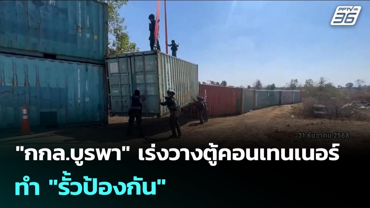 "กกล.บูรพา" เร่งวางตู้คอนเทนเนอร์ ทำ "รั้วป้องกัน" | เข้มข่าวค่ำ | 31 ธ.ค. 68
