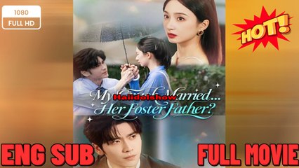 My Crush Married Her Foster Father- Drama FULL MOVIES ENGLISH SUB