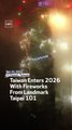 Taiwan Enters 2026 With Fireworks From Landmark Taipei 101