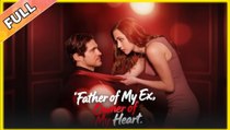 Father of My Ex, Owner of My Heart [ SHORT DRAMA WITH HIGH QUALITY 2025 ]