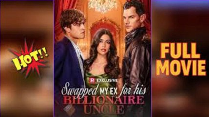 [Hot 2026]Swapped MY Ex for his BILLIONAIRE UNCLE - FULL MOVIE