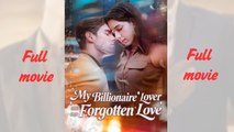 My Billionaire Lover and Our Forgotten Love_full movie dailymotion
