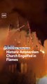 Historic Amsterdam Church Engulfed in Flames